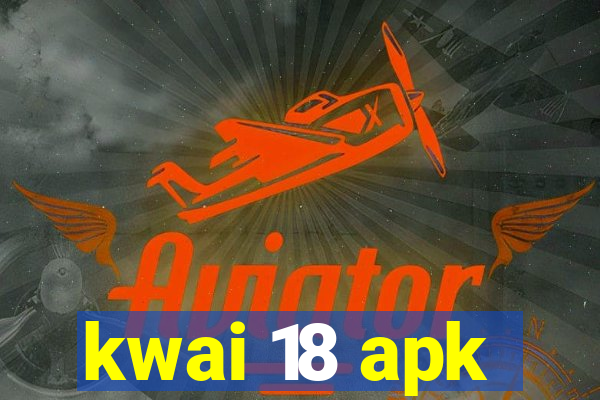 kwai 18 apk